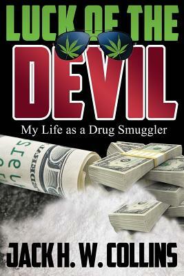 Luck of the Devil: My Life as a Drug Smuggler by Jack H. W. Collins