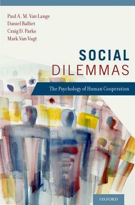 Social Dilemmas: Understanding Human Cooperation by Paul A.M. Van Lange, Mark Van Vugt, Craig D. Parks, Daniel P. Balliet