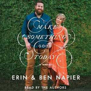 Make Something Good Today: A Memoir by Ben Napier, Erin Napier