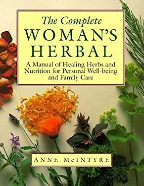 The Complete Woman's Herbal: A Manual of Healing Herbs and Nutrition for Personal Well-Being and Family Care by Anne McIntyre