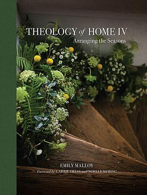 Theology of Home IV: Arranging the Seasons Volume 4 by Emily Malloy