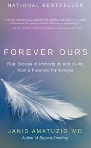 Forever Ours: Real Stories of Immortality and Living from a Forensic Pathologist by Janis Amatuzio