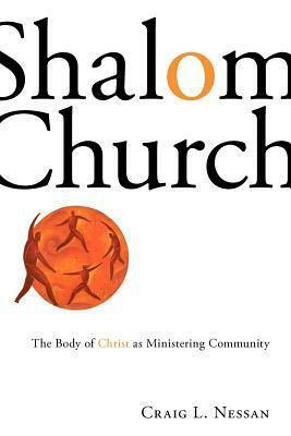Shalom Church: The Body of Christ as Ministering Community by Craig L. Nessan