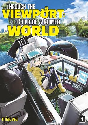 Through the Viewport: Child of a Ruined World Volume 1 by miaawa
