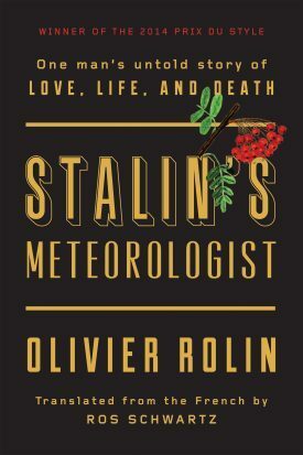 Stalin's Meteorologist: One Man's Untold Story of Love, Life and Death by Olivier Rolin