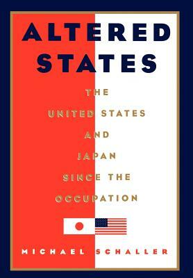 Altered States: The United States and Japan Since the Occupation by Michael Schaller