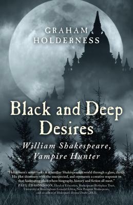 Black and Deep Desires: William Shakespeare, Vampire Hunter by Graham Holderness