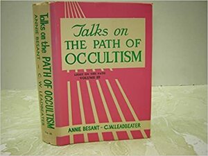 Talks on the Path of Occultism - 3 by Annie Besant, Charles W. Leadbeater