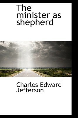 The Minister as Shepherd by Charles Edward Jefferson