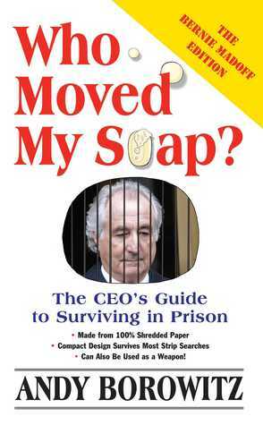 Who Moved My Soap?: The CEO's Guide to Surviving Prison: The Bernie Madoff Edition by Michael Kupperman, Karolina Harris, Andy Borowitz