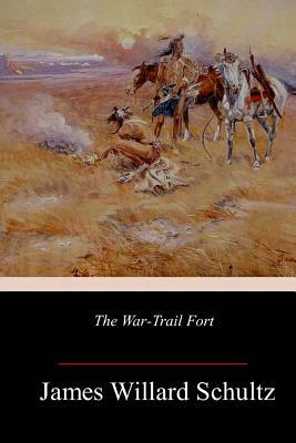 The War-Trail Fort by James Willard Schultz