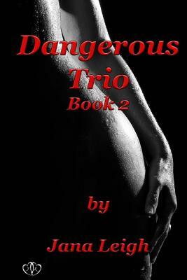 Dangerous Trio Part 2 by Jana Leigh