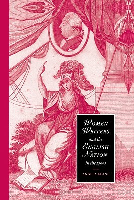 Women Writers and the English Nation in the 1790s by Angela Keane