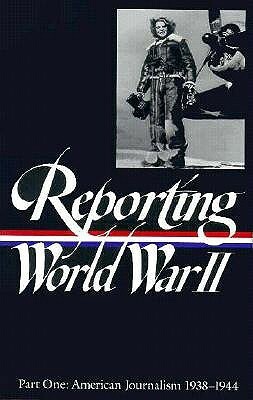 Reporting World War II Vol. 1: American Journalism 1938-1944 by Nancy Caldwell Sorel, Roger J. Spiller, Samuel Hynes, Anne Matthews