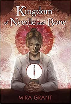 Kingdom of Needle and Bone by Mira Grant