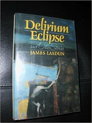 Delirium Eclipse & Other Stories by James Lasdun