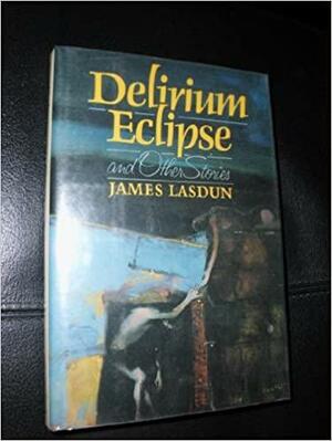 Delirium Eclipse & Other Stories by James Lasdun