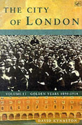 The City of London, Volume 2: Golden Years, 1890-1914 by David Kynaston