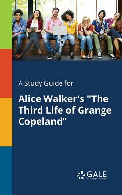 A Study Guide for Alice Walker's the Third Life of Grange Copeland by Cengage Learning Gale