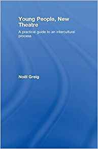 Young People, New Theatre: A Practical Guide to an Intercultural Process by Noël Greig