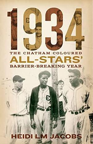 1934: The Chatham Coloured All-Stars' Barrier-Breaking Year by Heidi L.M. Jacobs, Heidi L.M. Jacobs