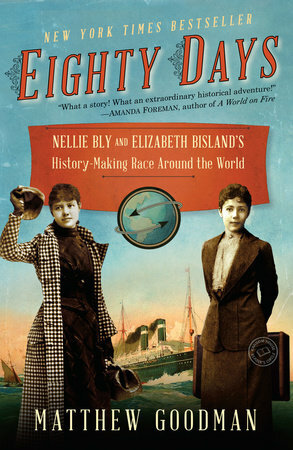Eighty Days: Nellie Bly and Elizabeth Bisland's History-Making Race Around the World by Matthew Goodman