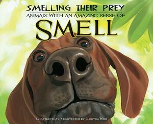Smelling Their Prey: Animals with an Amazing Sense of Smell by Kathryn Lay