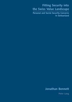 Fitting Security Into the Swiss Value Landscape: Personal and Social Security Concerns in Switzerland by Jonathan Bennett