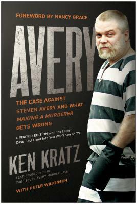 Avery: The Case Against Steven Avery and What "making a Murderer" Gets Wrong by Ken Kratz