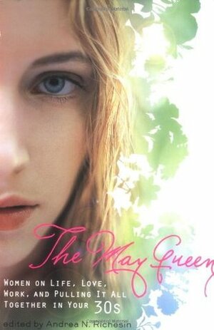 The May Queen: Women on Life, Love, Work, and Pulling It All Together in Your 30s by Heather Juergensen, Jennifer Weiner, Kim Askew, Michelle Richmonds, Andrea N. Richesin, Julianna Baggott, Samina Ali, Meghan Daum