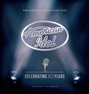 American Idol: Celebrating 10 Years by Shirley Halperin