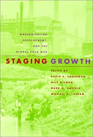 Staging Growth: Modernization, Development, and the Global Cold War by David C. Engerman