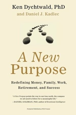 A New Purpose: Redefining Money, Family, Work, Retirement, and Success by Daniel J. Kadlec, Ken Dychtwald, Daniel Kadlec