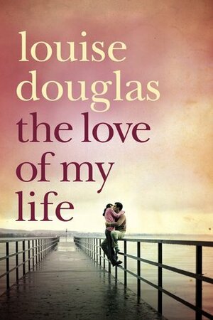 The Love of My Life by Louise Douglas