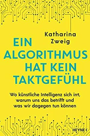 Ein Algorithmus hat kein Taktgefühl: Wo künstliche Intelligenz sich irrt, warum uns das betrifft und was wir dagegen tun können by Katharina Zweig