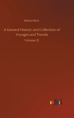 A General History and Collection of Voyages and Travels: Volume 11 by Robert Kerr