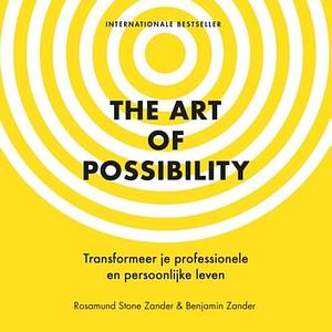 The Art of Possibility: Transformeer je professionele en persoonlijke leven by Benjamin Zander, Rosamund Stone Zander