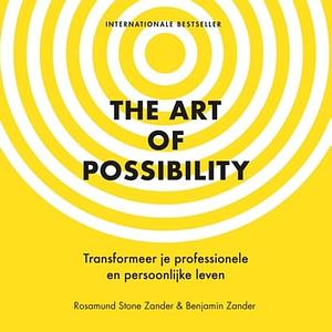 The Art of Possibility: Transformeer je professionele en persoonlijke leven by Rosamund Stone Zander, Benjamin Zander