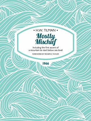 Mostly Mischief by H.W. Tilman, Philip Temple, Roger D. Taylor