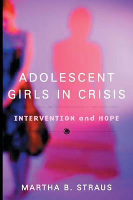 Adolescent Girls in Crisis: Intervention and Hope by Martha B. Straus