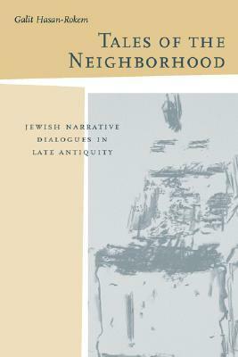 Tales of the Neighborhood: Jewish Narrative Dialogues in Late Antiquity by Galit Hasan Rokem, Galit Hasan-Rokem