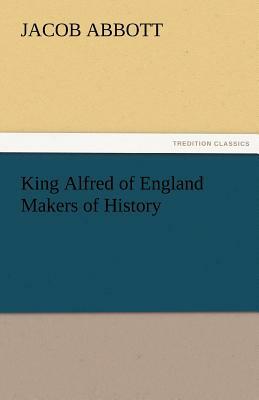 King Alfred of England Makers of History by Jacob Abbott