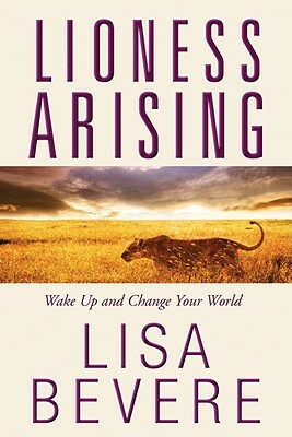 Lioness Arising: Wake Up and Change Your World by Lisa Bevere