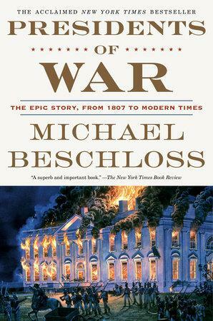 Presidents of War: The Epic Story, from 1807 to Modern Times by Michael R. Beschloss