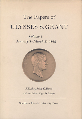 The Papers of Ulysses S. Grant, Volume 4, Volume 4: January 8-March 31, 1862 by 