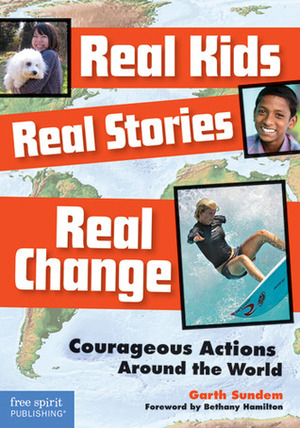 Real Kids, Real Stories, Real Change: Courageous Actions Around the World by Garth Sundem
