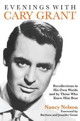 Evenings with Cary Grant: Recollections in His Own Words and by Those Who Knew Him Best by Nancy Nelson, Cary Grant