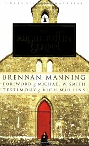 The Ragamuffin Gospel: Good News for the Bedraggled, Beat-Up, and Burnt Out by Brennan Manning