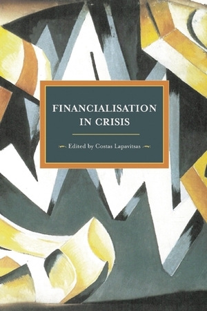 Financialization in Crisis by Costas Lapavitsas