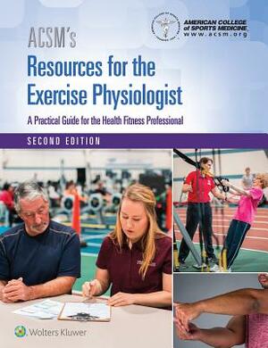 Acsm's Resources for the Exercise Physiologist by American College of Sports Medicine